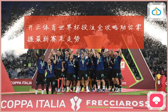 开云体育世界杯投注全攻略助你掌握最新赛果走势