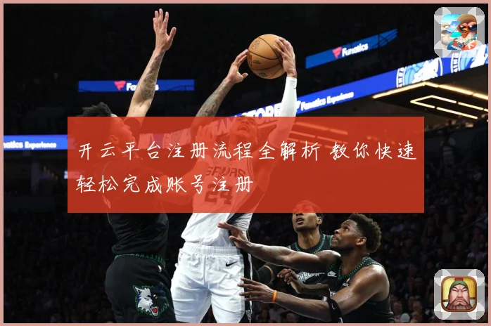 开云平台注册流程全解析 教你快速轻松完成账号注册